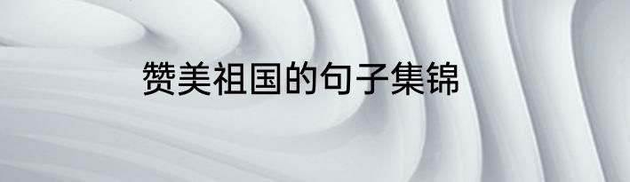 赞美祖国的句子集锦