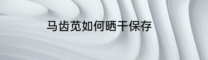 马齿苋如何晒干保存