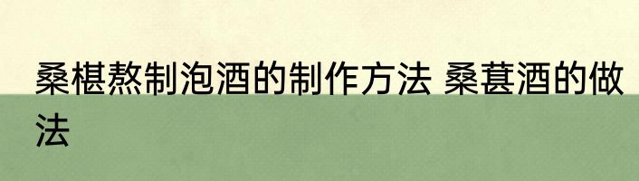 桑椹熬制泡酒的制作方法 桑葚酒的做法