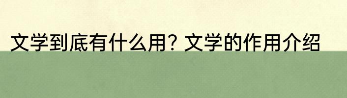 文学到底有什么用? 文学的作用介绍