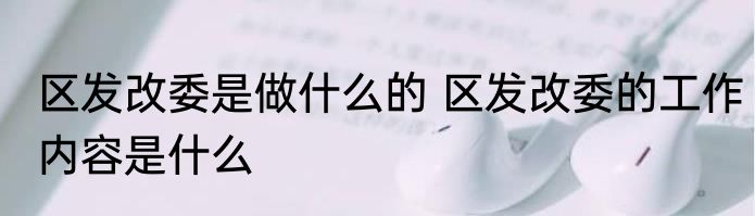 区发改委是做什么的 区发改委的工作内容是什么