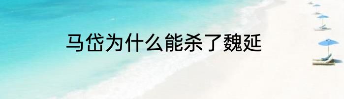 马岱为什么能杀了魏延