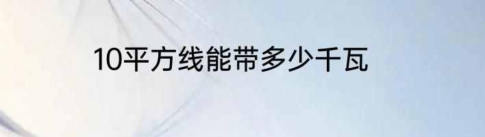 10平方线能带多少千瓦