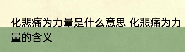 化悲痛为力量是什么意思 化悲痛为力量的含义
