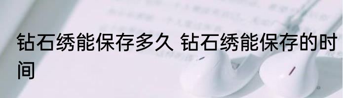 钻石绣能保存多久 钻石绣能保存的时间