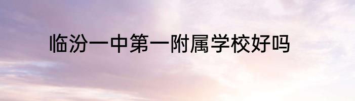 临汾一中第一附属学校好吗