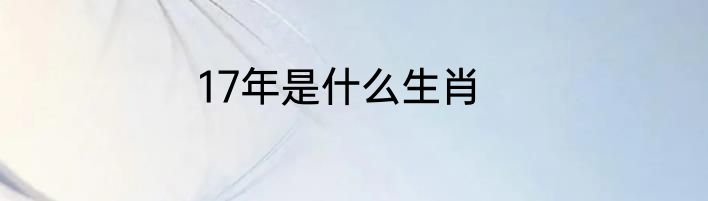 17年是什么生肖