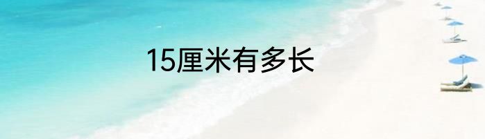 15厘米有多长