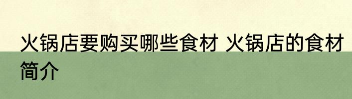 火锅店要购买哪些食材 火锅店的食材简介