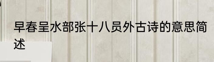 早春呈水部张十八员外古诗的意思简述