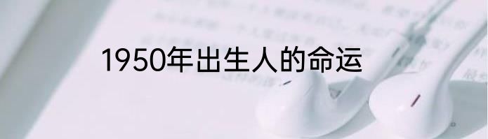 1950年出生人的命运