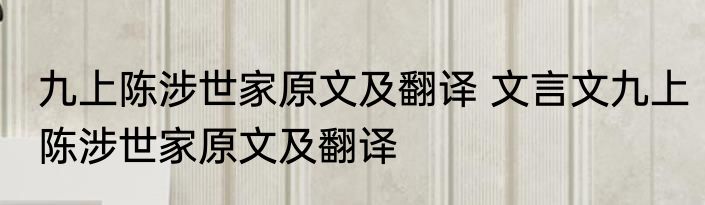 九上陈涉世家原文及翻译 文言文九上陈涉世家原文及翻译
