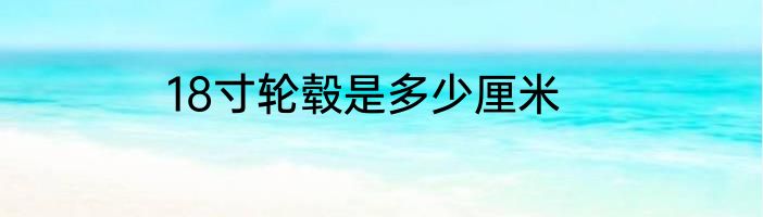 18寸轮毂是多少厘米