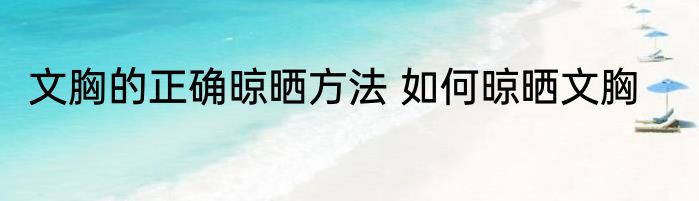 文胸的正确晾晒方法 如何晾晒文胸