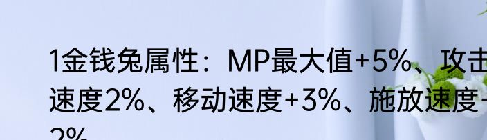 1金钱兔属性：MP最大值+5%、攻击速度2%、移动速度+3%、施放速度+2%。