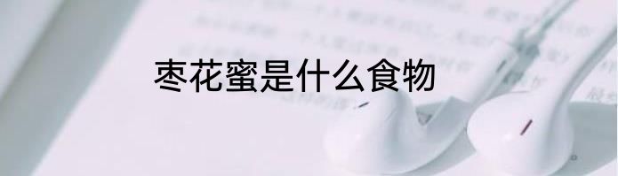 枣花蜜是什么食物