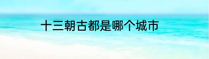 十三朝古都是哪个城市