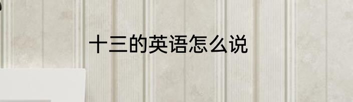 十三的英语怎么说
