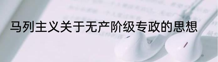 马列主义关于无产阶级专政的思想