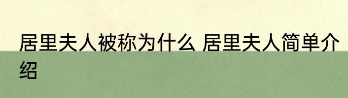 居里夫人被称为什么 居里夫人简单介绍