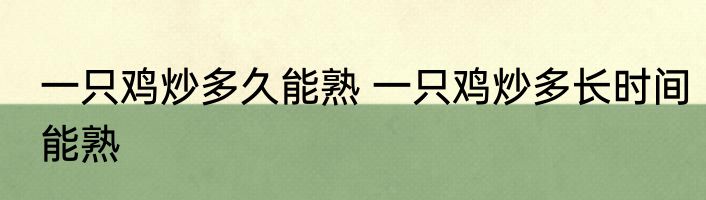 一只鸡炒多久能熟 一只鸡炒多长时间能熟