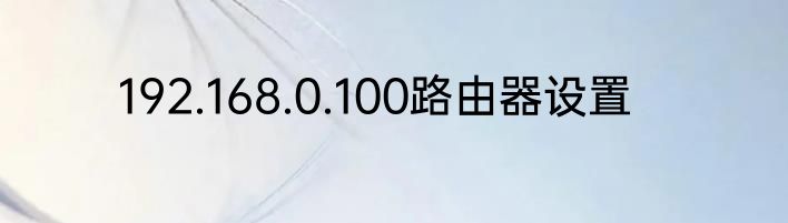 192.168.0.100路由器设置