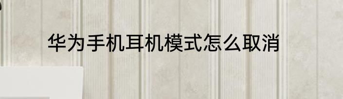 华为手机耳机模式怎么取消