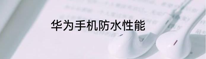 华为手机防水性能
