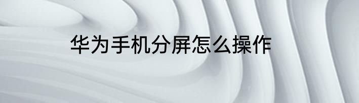 华为手机分屏怎么操作