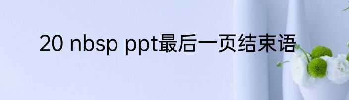 20 nbsp ppt最后一页结束语
