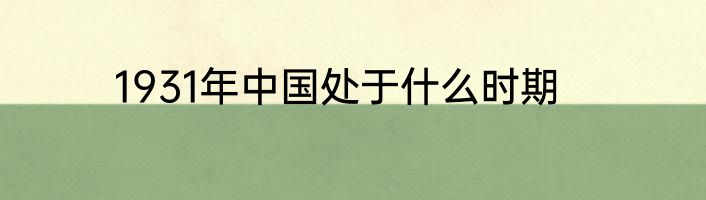 1931年中国处于什么时期