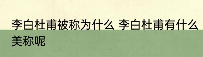 李白杜甫被称为什么 李白杜甫有什么美称呢