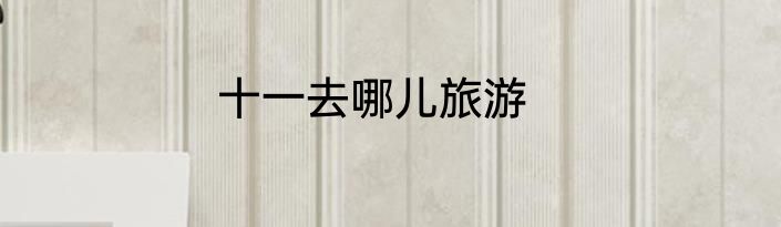 十一去哪儿旅游