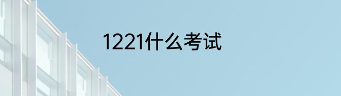 1221什么考试