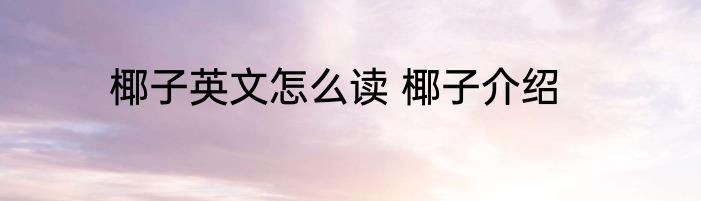 椰子英文怎么读 椰子介绍