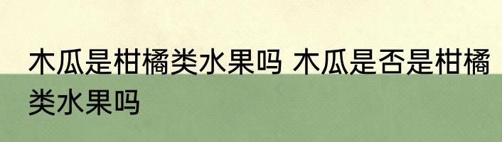 木瓜是柑橘类水果吗 木瓜是否是柑橘类水果吗