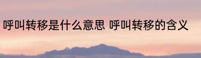 呼叫转移是什么意思 呼叫转移的含义