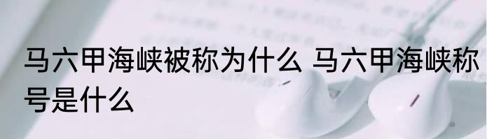 马六甲海峡被称为什么 马六甲海峡称号是什么