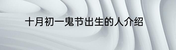 十月初一鬼节出生的人介绍
