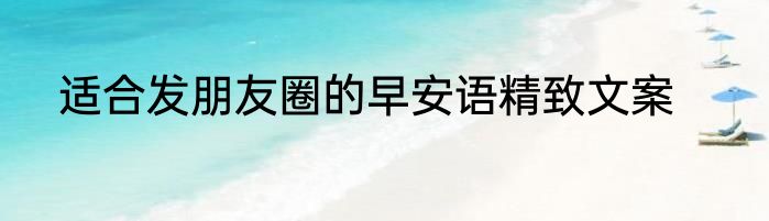 适合发朋友圈的早安语精致文案