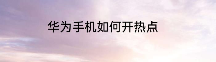 华为手机如何开热点