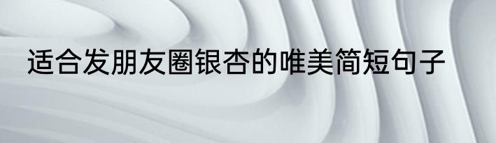 适合发朋友圈银杏的唯美简短句子