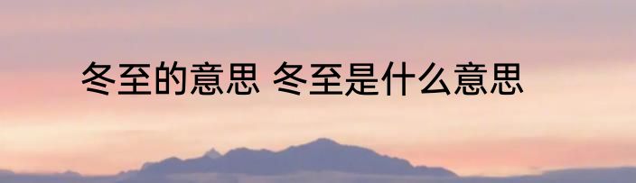 冬至的意思 冬至是什么意思