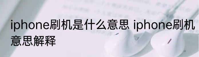 iphone刷机是什么意思 iphone刷机意思解释