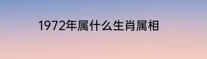 1972年属什么生肖属相