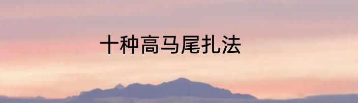 十种高马尾扎法