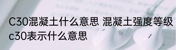 C30混凝土什么意思 混凝土强度等级c30表示什么意思