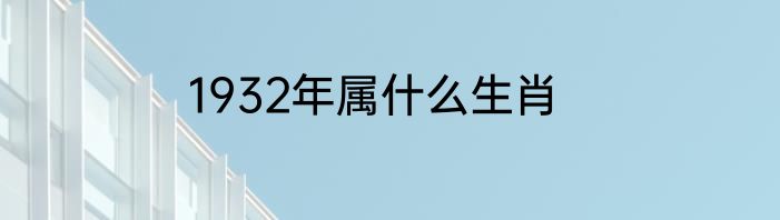 1932年属什么生肖