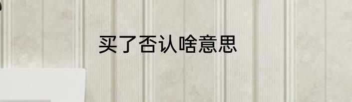 买了否认啥意思