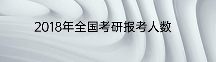 2018年全国考研报考人数